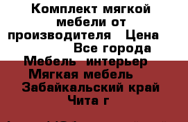 Комплект мягкой мебели от производителя › Цена ­ 175 900 - Все города Мебель, интерьер » Мягкая мебель   . Забайкальский край,Чита г.